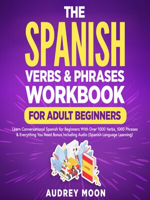 cover image of The Spanish Verbs & Phrases Workbook For Adult Beginners
